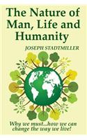 The Nature of Man, Life and Humanity: Why We Must...How We Can Change the Way We Live.