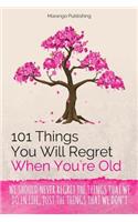 101 Things You Will Regret When You're Old