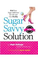 Sugar Savvy Solution: Kick Your Sugar Addiction for Life and Get Healthy