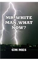 Mr. White Man, What Now?