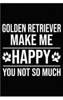 Golden Retriever Make Me Happy You Not So Much