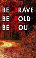 Be Brave Be Bold Be You