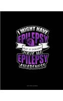 I Might Have Epilepsy But It Doesn't Have Me Epilepsy Awareness