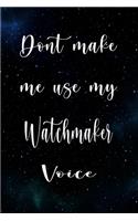 Don't Make Me Use My Watchmaker Voice