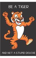 Be A Tiger And Not A Stupid Douche: Funny Gag Gift for Adults: Adult Humor Lined Paperback Notebook Journal with Cartoon Art Design Cover