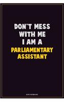 Don't Mess With Me, I Am A Parliamentary Assistant: Career Motivational Quotes 6x9 120 Pages Blank Lined Notebook Journal