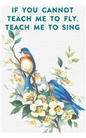 If you cannot teach me to fly, teach me to sing: Lined Notebook / Journal Gift, 100 Pages, 6x9, Soft Cover, Matte Finish Inspirational Quotes Journal, Notebook, Diary, Composition Book