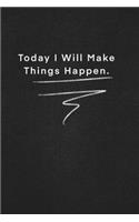 Today I Will Make Things Happen.