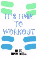 It's Time to Workout: 120 Days Fitness Journal for Your Daily Progress