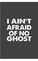 I Ain't Afraid Of Ghost: Funny Notebook, Sarcasm Writing Notebook Journal, Gag Gift 6x9 Notebook