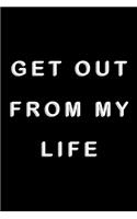 Get Out From My Life: Notebook Journal 6x9_120 Pages: is perfect gift for women, men, girls, boys, girlfriends, boyfriends