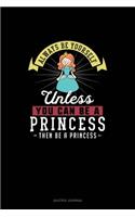 Always Be Yourself Unless You Can Be A Princess Then Be A Princess: Quotes Journal