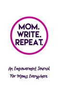 Mom. Write. Repeat. An Empowerment Journal For Moms Everywhere