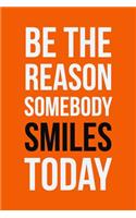 Be The Reason Somebody Smiles Today