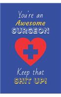 You're An Awesome Surgeon Keep That Shit Up!