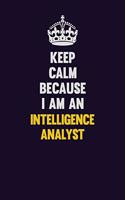 Keep calm Because I Am An Intelligence Analyst: Motivational and inspirational career blank lined gift notebook with matte finish