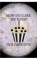 How Do I Like My Eggs? In A Cake Duh.