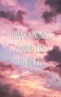 Throw Kindness Around Like Confetti: Motivational Wholesome Kind Human Being Positive Energy Lined Notebook