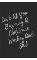 Look At You Becoming A Childcare Worker And Shit: Blank Lined Journal Childcare Worker Notebook & Journal (Gag Gift For Your Not So Bright Friends and Coworkers)