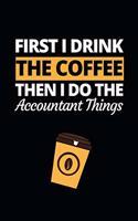 First I Drink The Coffee Then I Do The Accountant Things: Funny Accountant Notebook/Journal (6" X 9") Great Gift Idea For Christmas Or Birthday