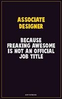 Associate Designer, Because Freaking Awesome Is Not An Official Job Title: Career Motivational Quotes 6x9 120 Pages Blank Lined Notebook Journal