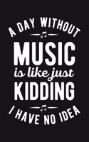 A Day Without Music is Like Just Kidding I Have No Idea: Guitar Lined Notebook, Journal, Organizer, Diary, Composition Notebook, Gifts for Guitarists and Music Lovers
