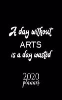 A Day Without Arts Is A Day Wasted 2020 Planner