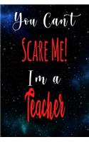 You Can't Scare Me! I'm A Teacher: The perfect gift for the professional in your life - Funny 119 page lined journal!
