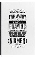 In a Country Far Away a Kid Is Praying for an Angel Usaf Airmen Eta 3m: Funny Blank Lined Notebook/ Journal For Patriotic Military Army, Freedom Veterans Day, Inspirational Saying Unique Special Birthday Gift Idea Cute R