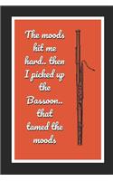 The Moods Hit Me Hard.. Then I Picked Up The Bassoon.. That Tamed The Moods