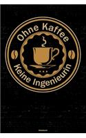Ohne Kaffee keine Ingenieurin Notizbuch