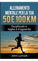 Allenamento mentale per la tua 50 e 100 km: Focalizzati e taglia il traguardo