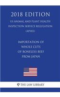 Importation of Whole Cuts of Boneless Beef From Japan (US Animal and Plant Health Inspection Service Regulation) (APHIS) (2018 Edition)