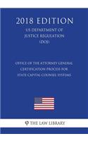 Office of the Attorney General - Certification Process for State Capital Counsel Systems (US Department of Justice Regulation) (DOJ) (2018 Edition)