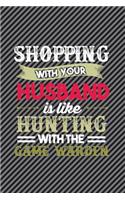 Shopping With Your Husband Is Like Hunting With The Game Warden: Funny Shopper Journal For Women: Blank Lined Notebook For Wives of Hunters