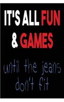 It's All Fun & Games Until The Jeans Don't Fit: Blank Lined Journal - Journals for Millenials