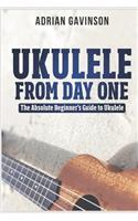 Ukulele From Day One: The Absolute Beginner's Guide to Ukulele