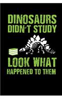 Dinosaurs Didn't Study Look What Happened to Them: Book Lover Journal