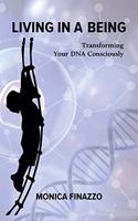 Living in a Being - Transforming Your DNA Consciously