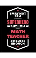 I May Not Be a Superhero But I'm a Math Teacher So Close Enough