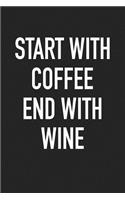 Start with Coffee End with Wine: A 6x9 Inch Matte Softcover Journal Notebook with 120 Blank Lined Pages and a Funny Wine or Coffee Lovers Cover Slogan