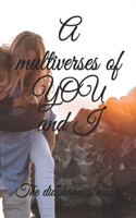 A multiverses of YOU and I