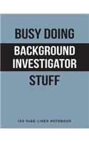 Busy Doing Background Investigator Stuff: 150 Page Lined Notebook