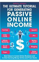 Ultimate Tutorial for Generating Passive Online Income: Best Ways to Create Online Business and to Start Earning Money Online and from Home