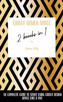 Cricut Design Space 2 Books in 1: The Complete Guide To Start Using Cricut Design Space Like a Pro