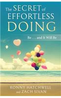 Secret of Effortless Doing: Be...and It Will Be