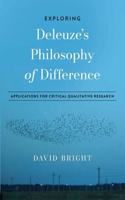 Exploring Deleuze's Philosophy of Difference: Applications for Critical Qualitative Research(Explorations in Qualitative Inquiry)