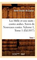 Les Mille Et Une Nuits: Contes Arabes. Suivis de Nouveaux Contes. Volume 1, Tome 1 (Éd.1857)