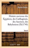 Histoire Ancienne Des Égyptiens, Des Carthaginois, Des Assyriens, Des Babyloniens: Des Medes Et Des Perses, Des Macedoniens, Des Grecs. Tome 6