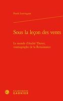 Sous La Lecon Des Vents: Le Monde d'Andre Thevet, Cosmographe de la Renaissance